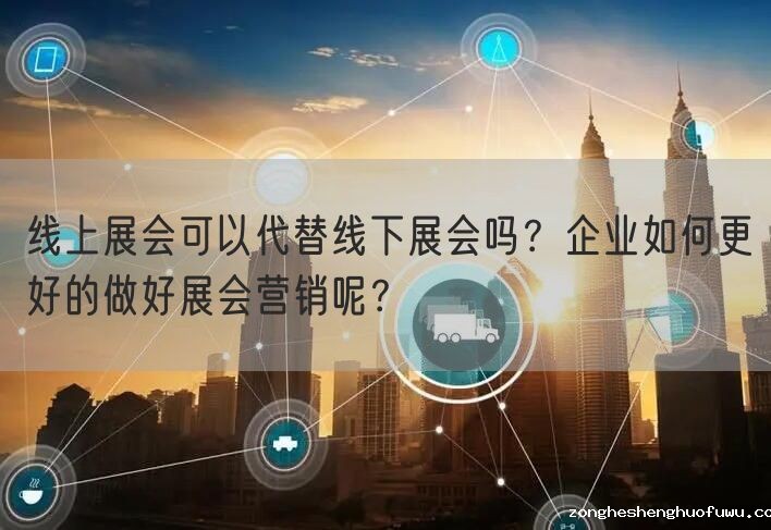 线上展会可以代替线下展会吗？企业如何更好的做好展会营销呢？(图1)