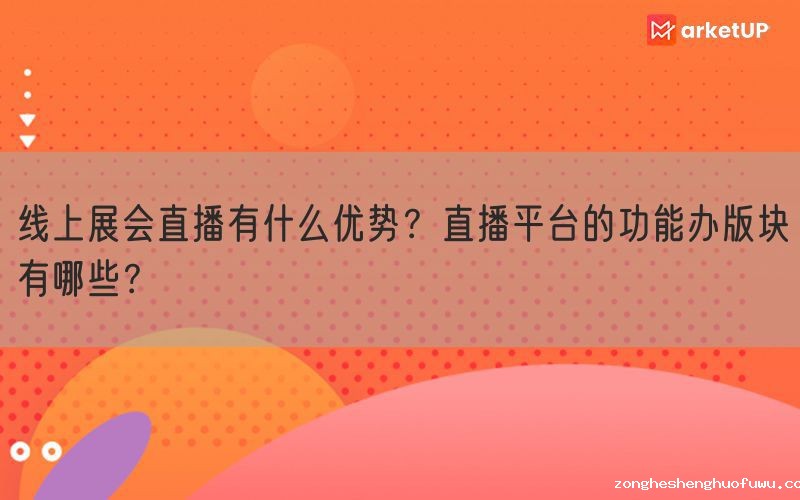 线上展会直播有什么优势？直播平台的功能办版块有哪些？(图1)