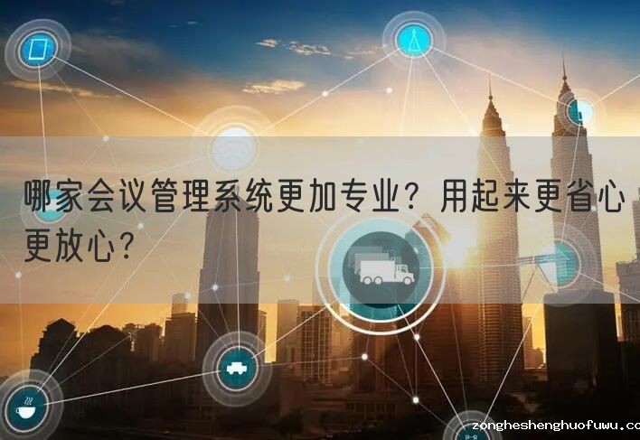 哪家会议管理系统更加专业？用起来更省心更放心？(图1)