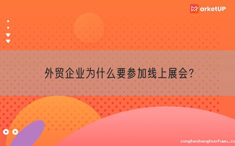 外贸企业为什么要参加线上展会?(图1) 外贸企业为什么要参加线上展会?(图1)