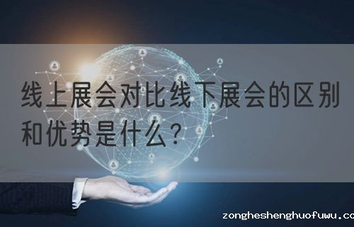 线上展会对比线下展会的区别和优势是什么？(图1)