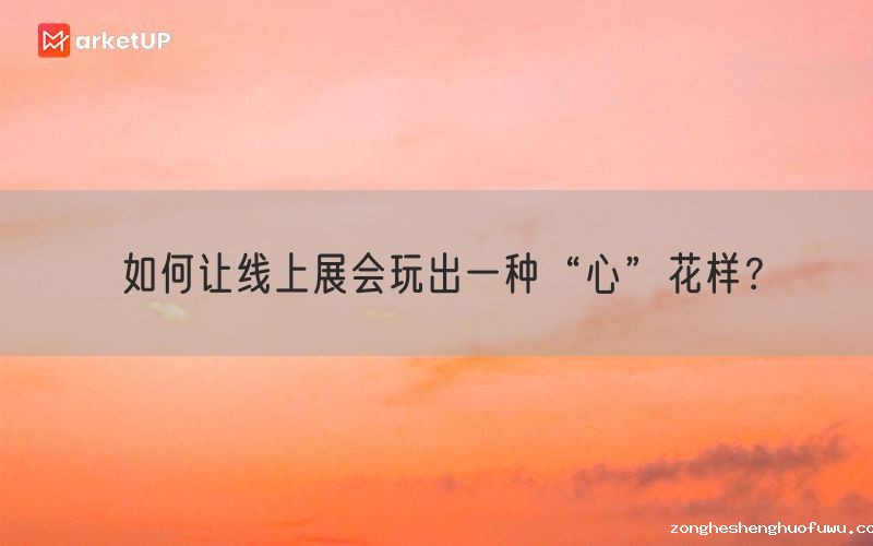 如何让线上展会玩出一种“心”花样？(图1)