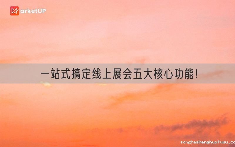 一站式搞定线上展会五大核心功能！(图1)
