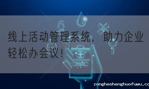 线上活动管理系统，助力企业轻松办会议！(图1)