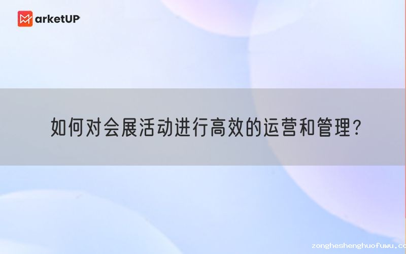 如何对会展活动进行高效的运营和管理？(图1)