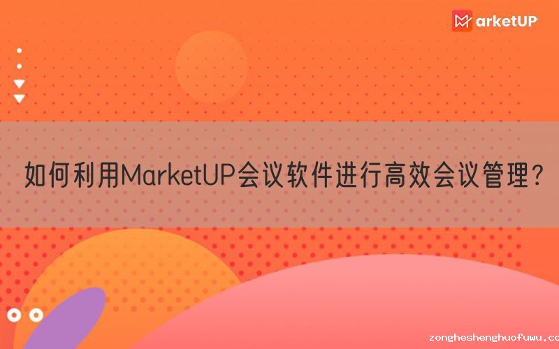 如何利用zongheshenghuofuwu会议软件进行高效会议管理？(图1)