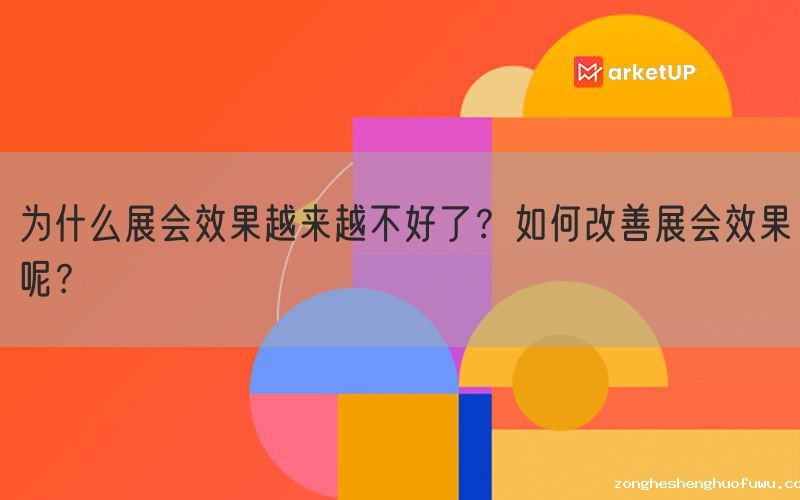 为什么展会效果越来越不好了？如何改善展会效果呢？(图1)