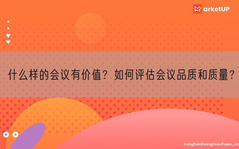 什么样的会议有价值？如何评估会议品质和质量？(图1)