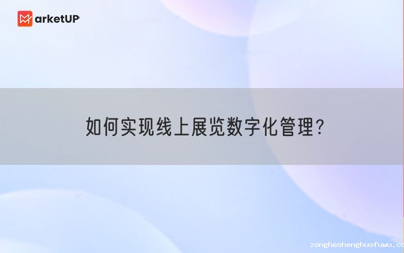 如何实现线上展览数字化管理？(图1)