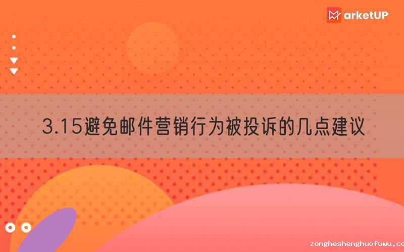 3.15避免邮件营销行为被投诉的几点建议
(图1)
