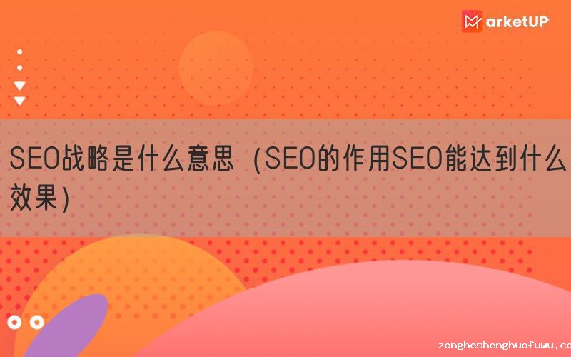 SEO战略是什么意思（SEO的作用SEO能达到什么效果）(图1)