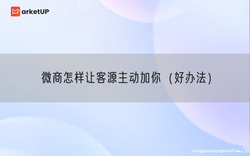 微商怎样让客源主动加你（好办法）(图1)