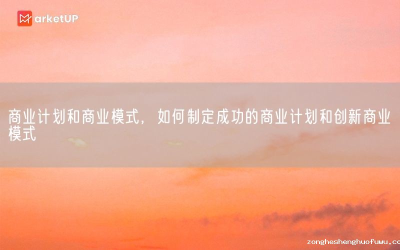 商业计划和商业模式，如何制定成功的商业计划和创新商业模式(图1)